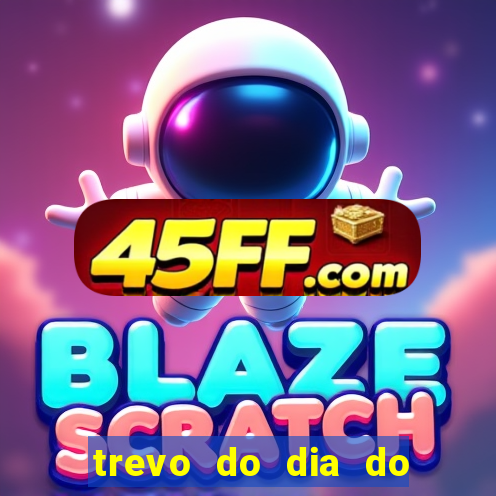 trevo do dia do jogo do bicho